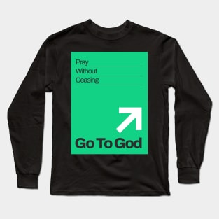 Go To God - Pray Without Ceasing Long Sleeve T-Shirt